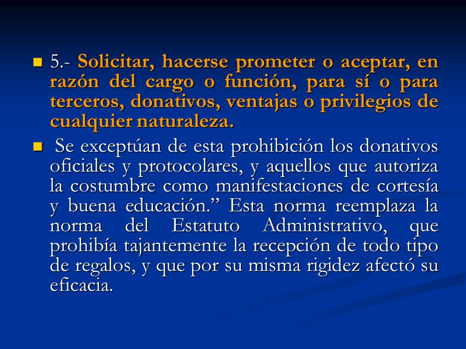 5.- Solicitar, hacerse prometer o aceptar, en razón del cargo o función, para sí o para terceros, donativos, ventajas o privilegios de cualquier naturaleza.