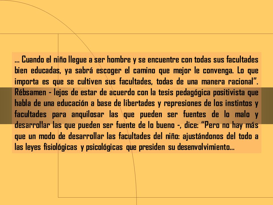 … Cuando el niño llegue a ser hombre y se encuentre con todas sus facultades bien educadas, ya sabrá escoger el camino que mejor le convenga.