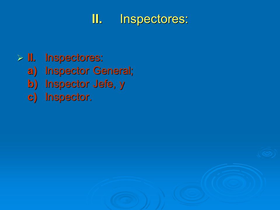 II. Inspectores: II. Inspectores: a) Inspector General; b) Inspector Jefe, y c) Inspector.