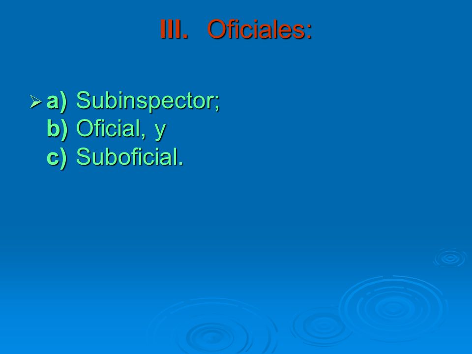III. Oficiales: a) Subinspector; b) Oficial, y c) Suboficial.