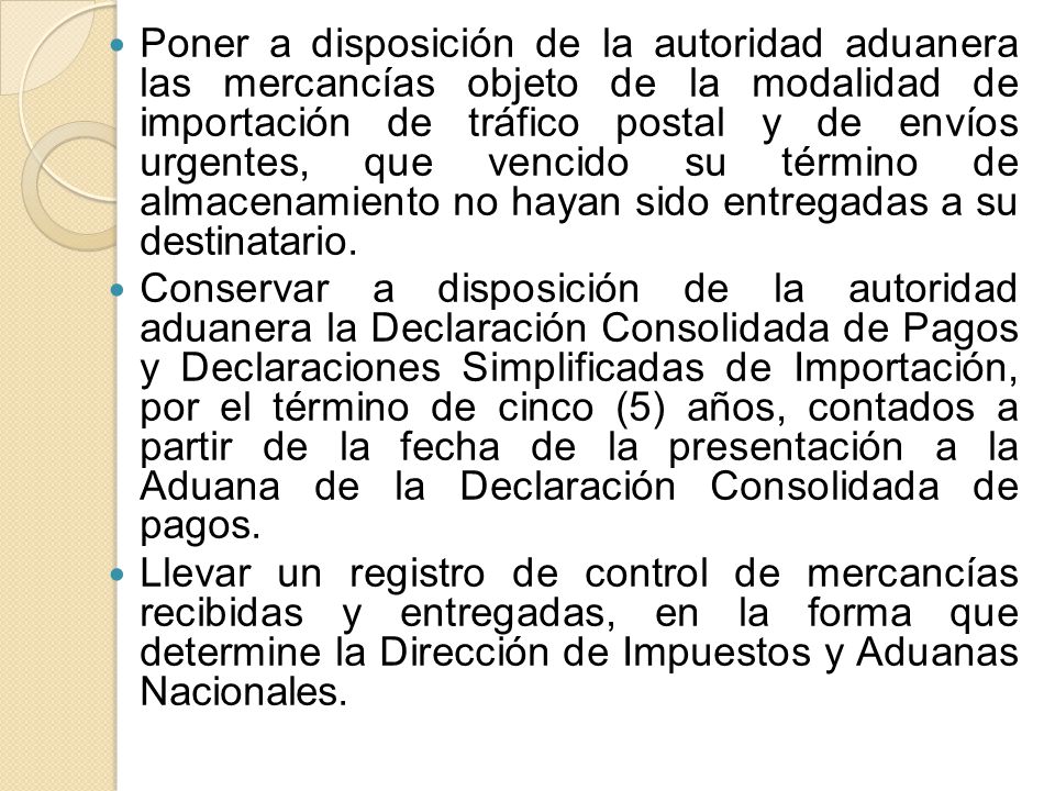 Poner a disposición de la autoridad aduanera las mercancías objeto de la modalidad de importación de tráfico postal y de envíos urgentes, que vencido su término de almacenamiento no hayan sido entregadas a su destinatario.