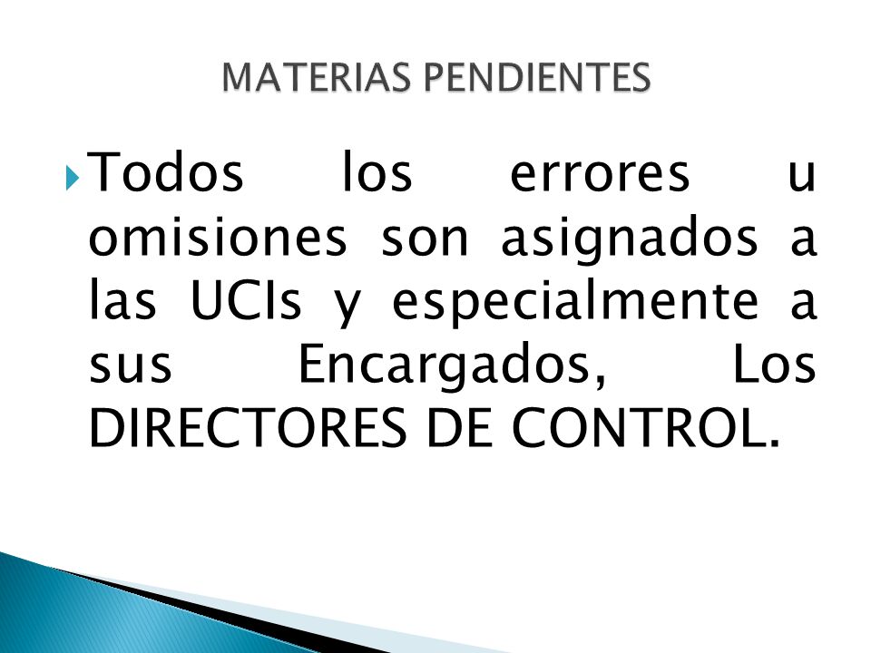 MATERIAS PENDIENTES Todos los errores u omisiones son asignados a las UCIs y especialmente a sus Encargados, Los DIRECTORES DE CONTROL.