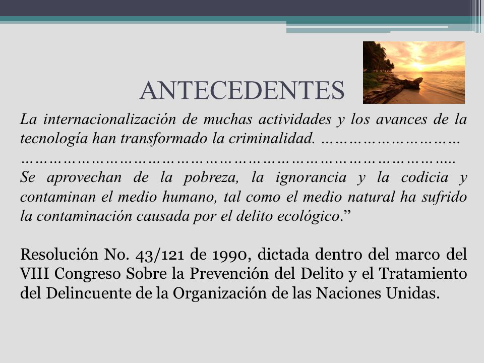 ANTECEDENTES La internacionalización de muchas actividades y los avances de la tecnología han transformado la criminalidad. …………………………