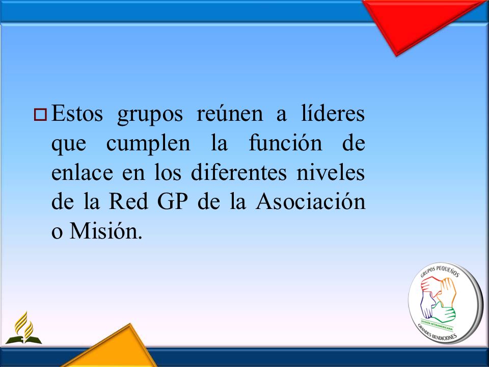 Estos grupos reúnen a líderes que cumplen la función de enlace en los diferentes niveles de la Red GP de la Asociación o Misión.