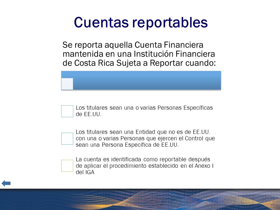 Cuentas reportables Se reporta aquella Cuenta Financiera mantenida en una Institución Financiera de Costa Rica Sujeta a Reportar cuando: