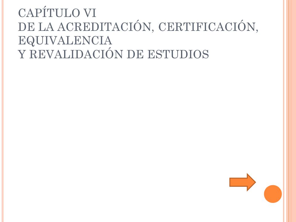 CAPÍTULO VI DE LA ACREDITACIÓN, CERTIFICACIÓN, EQUIVALENCIA Y REVALIDACIÓN DE ESTUDIOS