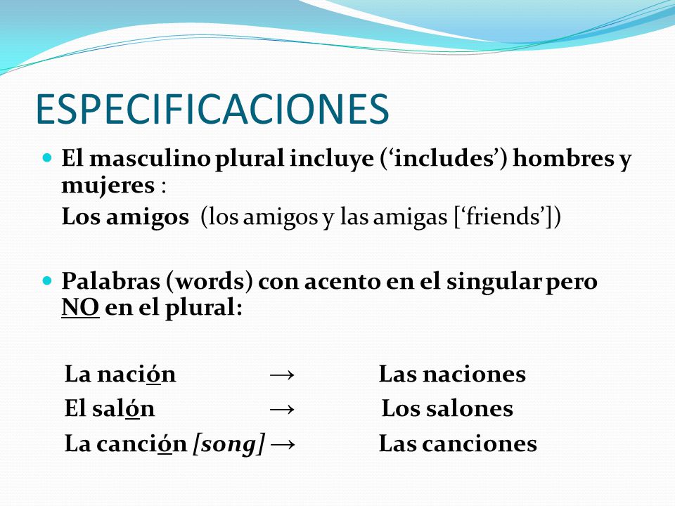 ESPECIFICACIONES El masculino plural incluye (‘includes’) hombres y mujeres : Los amigos (los amigos y las amigas [‘friends’])