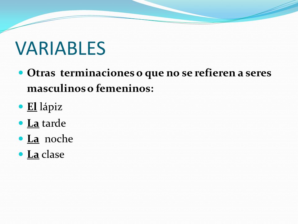 VARIABLES Otras terminaciones o que no se refieren a seres masculinos o femeninos: El lápiz. La tarde.