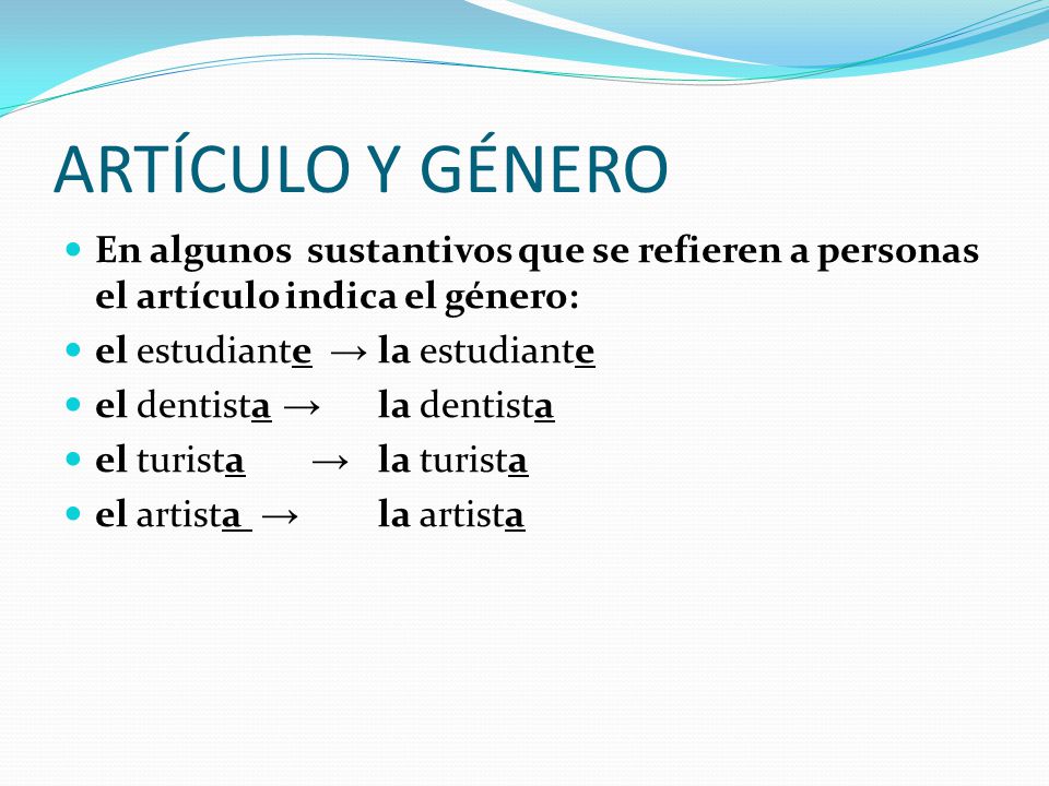 ARTÍCULO Y GÉNERO En algunos sustantivos que se refieren a personas el artículo indica el género: el estudiante → la estudiante.