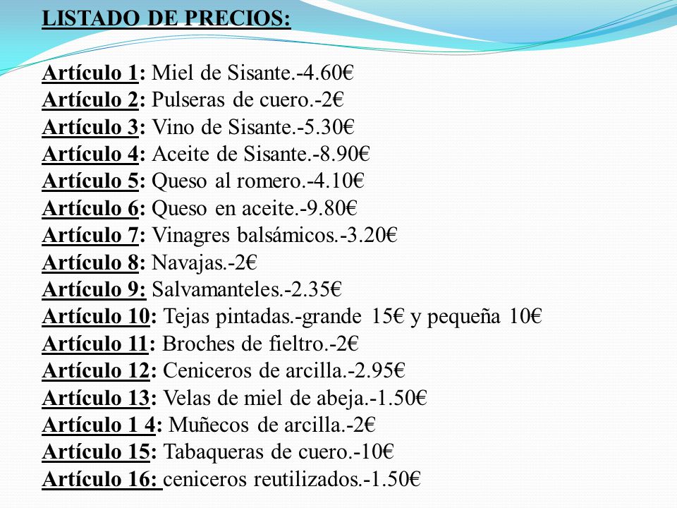 LISTADO DE PRECIOS: Artículo 1: Miel de Sisante.-4.60€ Artículo 2: Pulseras de cuero.-2€ Artículo 3: Vino de Sisante.-5.30€