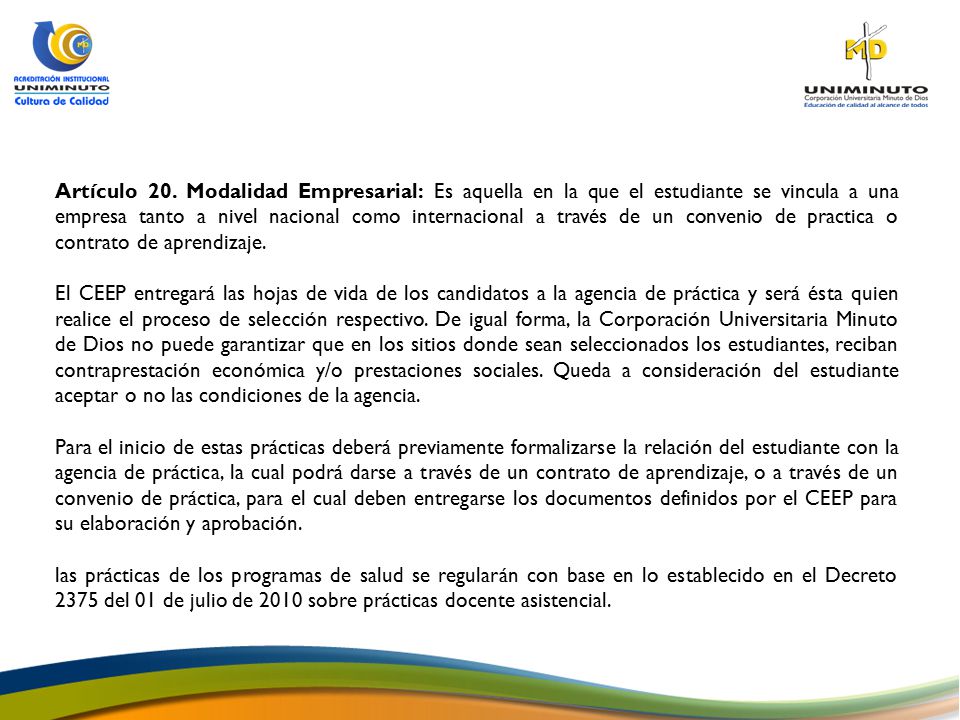 Artículo 20. Modalidad Empresarial: Es aquella en la que el estudiante se vincula a una empresa tanto a nivel nacional como internacional a través de un convenio de practica o contrato de aprendizaje.