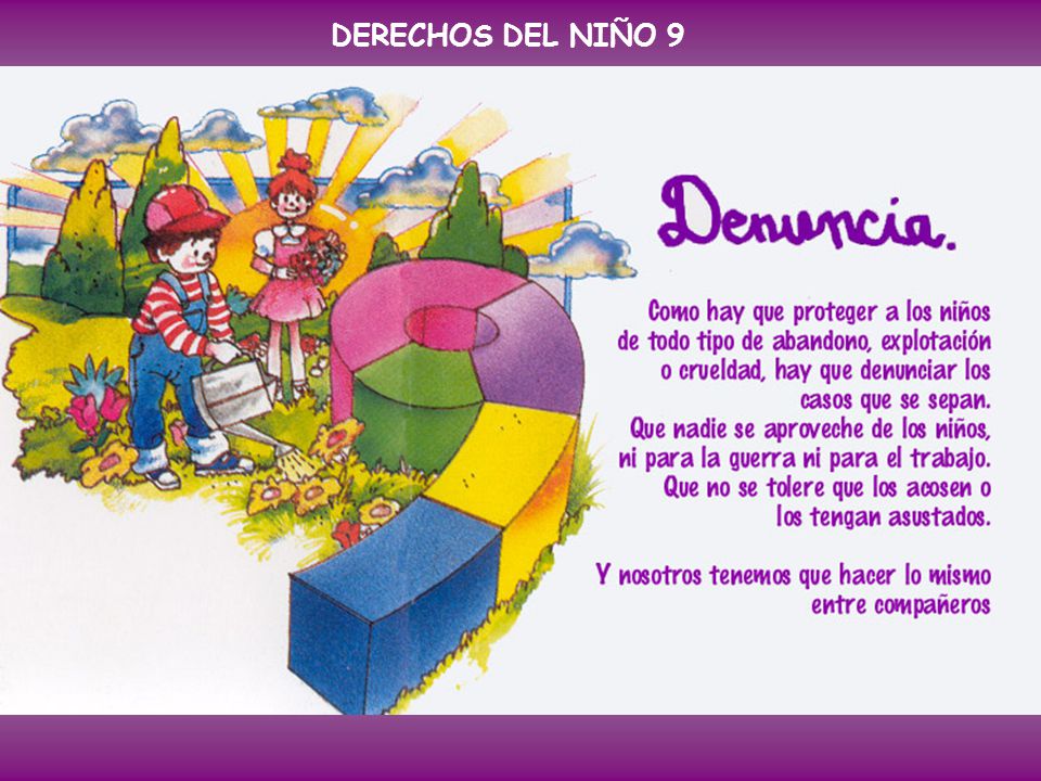 DERECHOS DEL NIÑO 9 Artículo 9º: El niño debe ser protegido contra toda forma de abandono, crueldad y explotación.