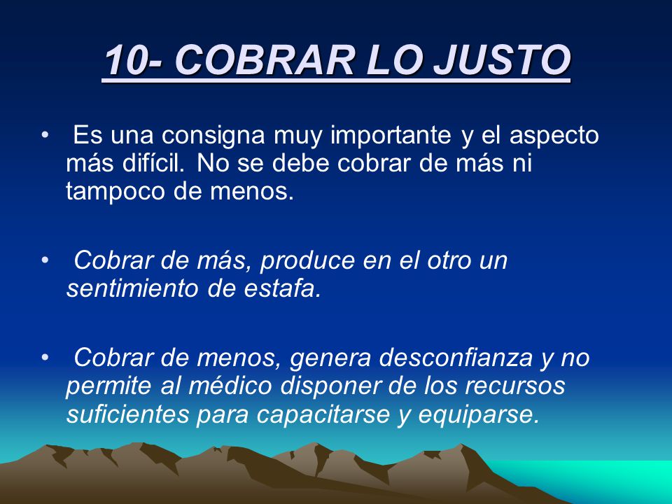 10- COBRAR LO JUSTO Es una consigna muy importante y el aspecto más difícil. No se debe cobrar de más ni tampoco de menos.