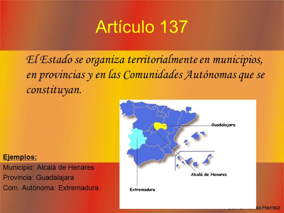 Artículo 137 El Estado se organiza territorialmente en municipios, en provincias y en las Comunidades Autónomas que se constituyan.