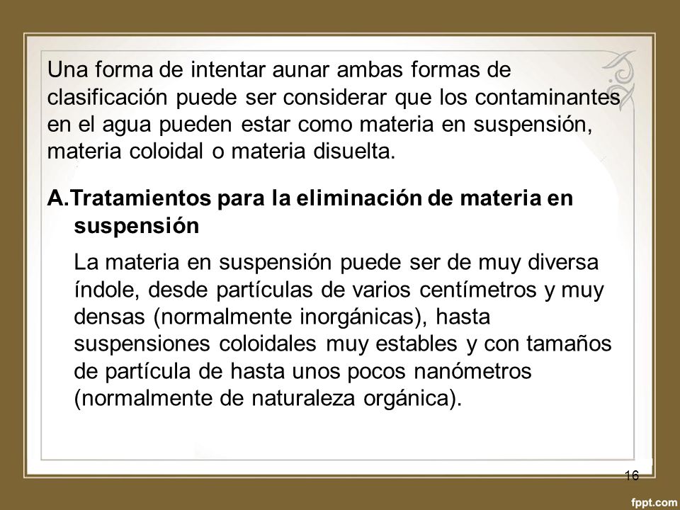 Una forma de intentar aunar ambas formas de clasificación puede ser considerar que los contaminantes en el agua pueden estar como materia en suspensión, materia coloidal o materia disuelta.