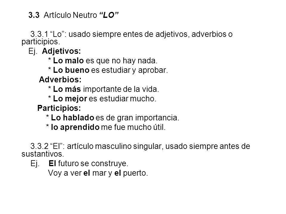 3.3 Artículo Neutro LO Lo : usado siempre entes de adjetivos, adverbios o participios. Ej. Adjetivos: