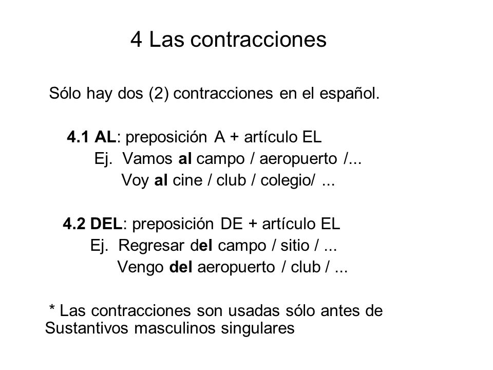 4 Las contracciones Sólo hay dos (2) contracciones en el español. 4.1 AL: preposición A + artículo EL.