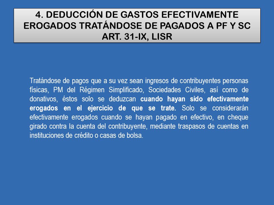 4. DEDUCCIÓN DE GASTOS EFECTIVAMENTE EROGADOS TRATÁNDOSE DE PAGADOS A PF Y SC ART. 31-IX, LISR