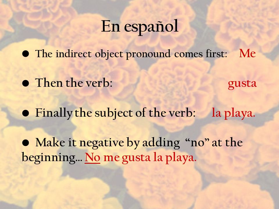 En español The indirect object pronound comes first: Me