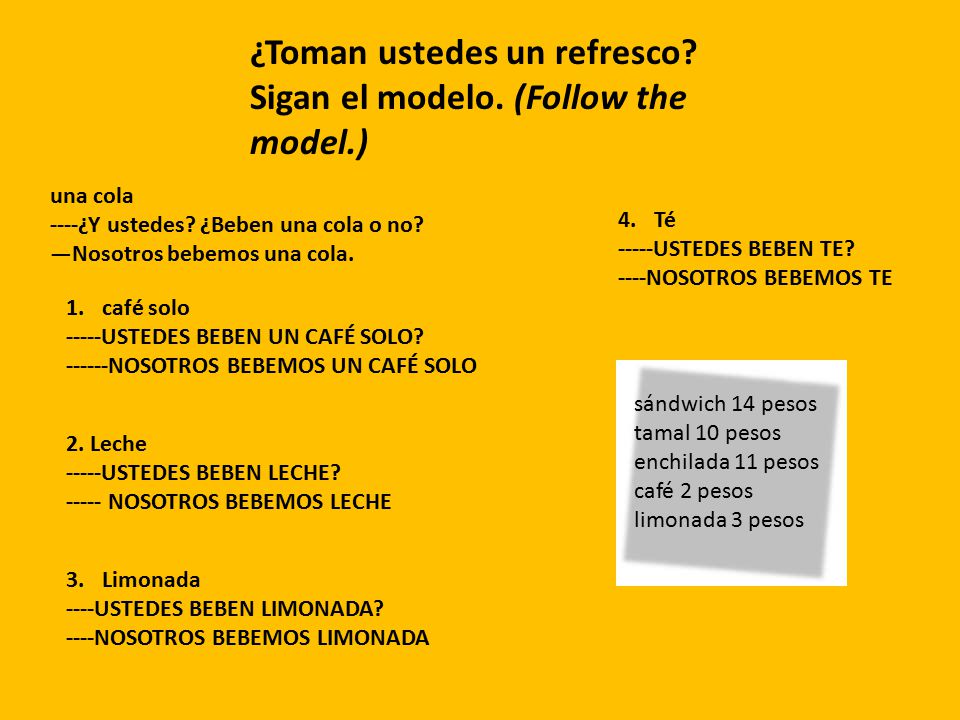¿Toman ustedes un refresco Sigan el modelo. (Follow the model.)