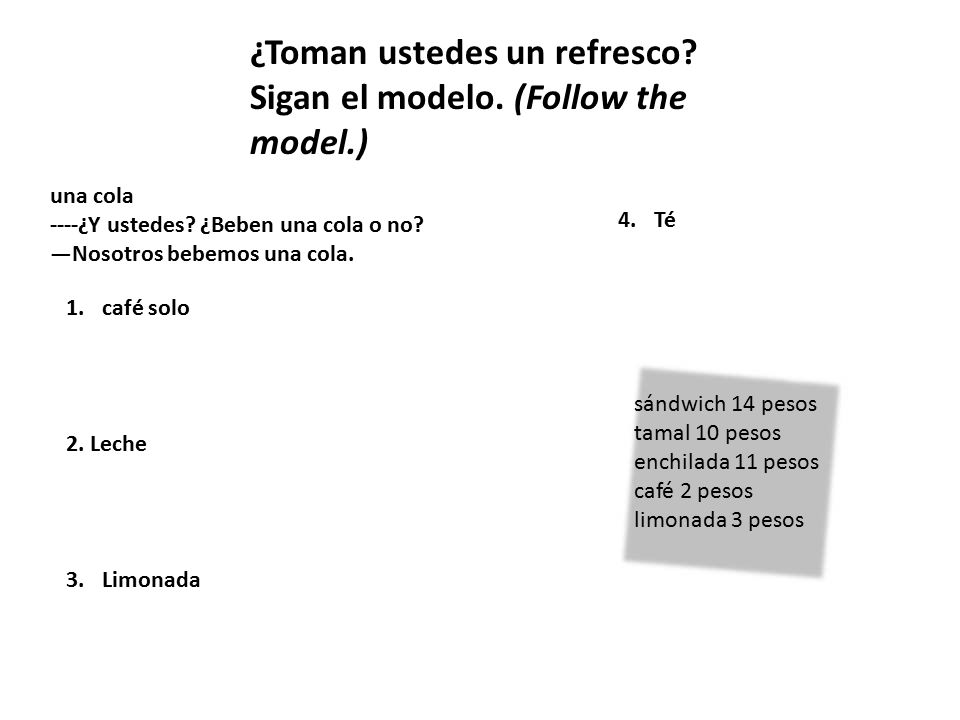¿Toman ustedes un refresco Sigan el modelo. (Follow the model.)