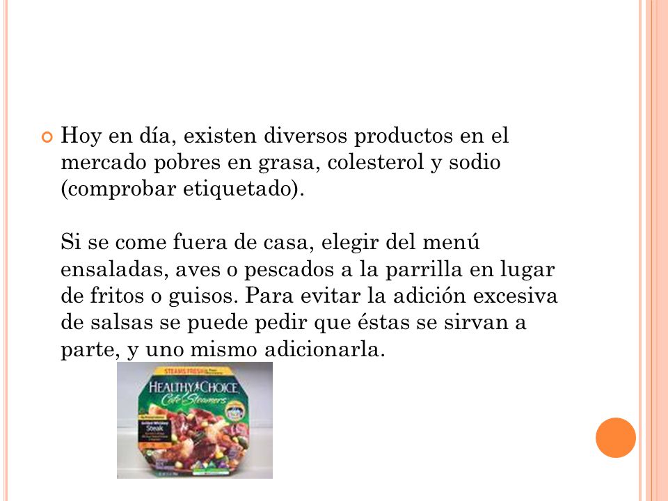 Hoy en día, existen diversos productos en el mercado pobres en grasa, colesterol y sodio (comprobar etiquetado).