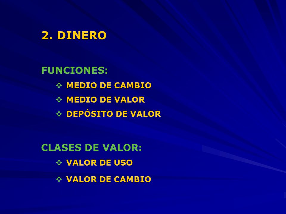 2. DINERO FUNCIONES: CLASES DE VALOR: MEDIO DE CAMBIO MEDIO DE VALOR