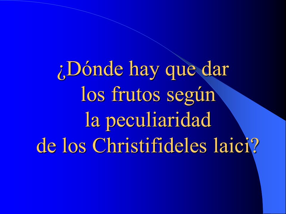 ¿Dónde hay que dar los frutos según la peculiaridad de los Christifideles laici