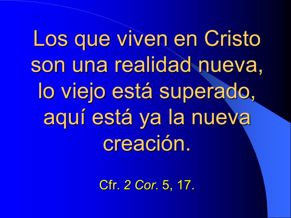 Los que viven en Cristo son una realidad nueva, lo viejo está superado, aquí está ya la nueva creación.