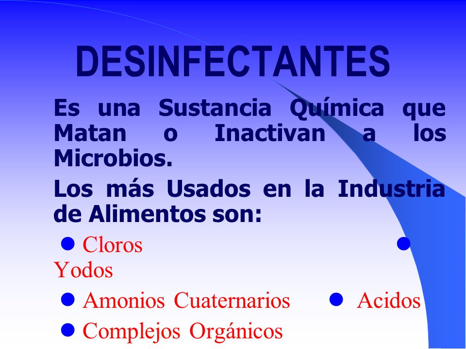 DESINFECTANTES Es una Sustancia Química que Matan o Inactivan a los Microbios. Los más Usados en la Industria de Alimentos son: