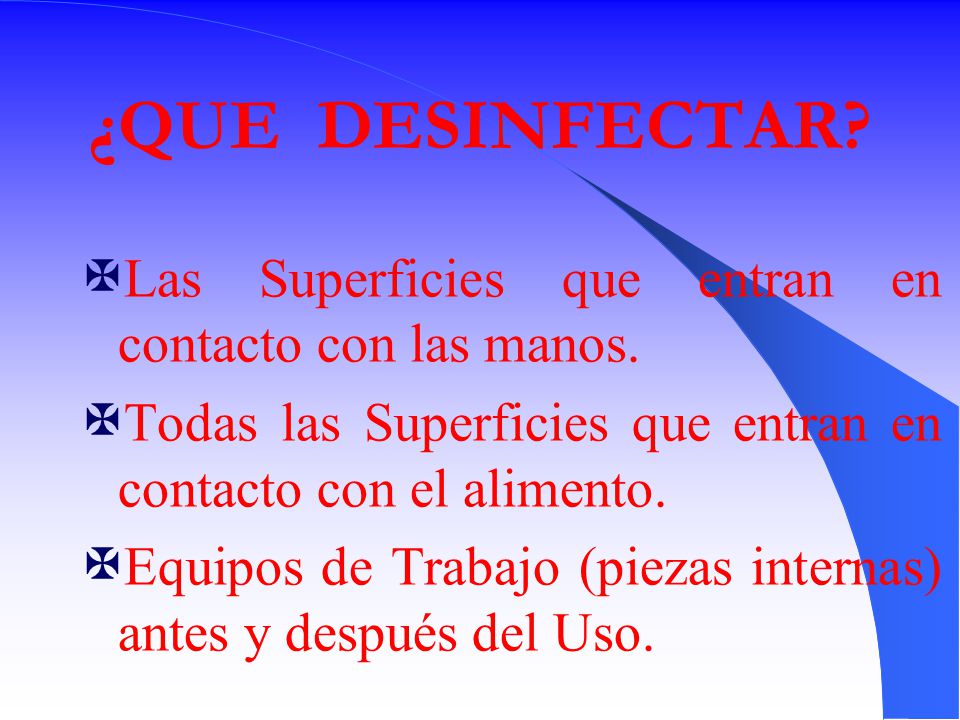¿QUE DESINFECTAR Las Superficies que entran en contacto con las manos. Todas las Superficies que entran en contacto con el alimento.