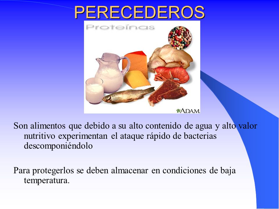 PERECEDEROS Son alimentos que debido a su alto contenido de agua y alto valor nutritivo experimentan el ataque rápido de bacterias descomponiéndolo.