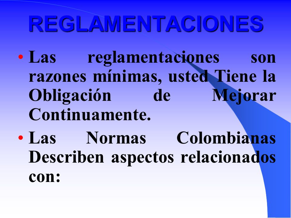 REGLAMENTACIONES Las reglamentaciones son razones mínimas, usted Tiene la Obligación de Mejorar Continuamente.