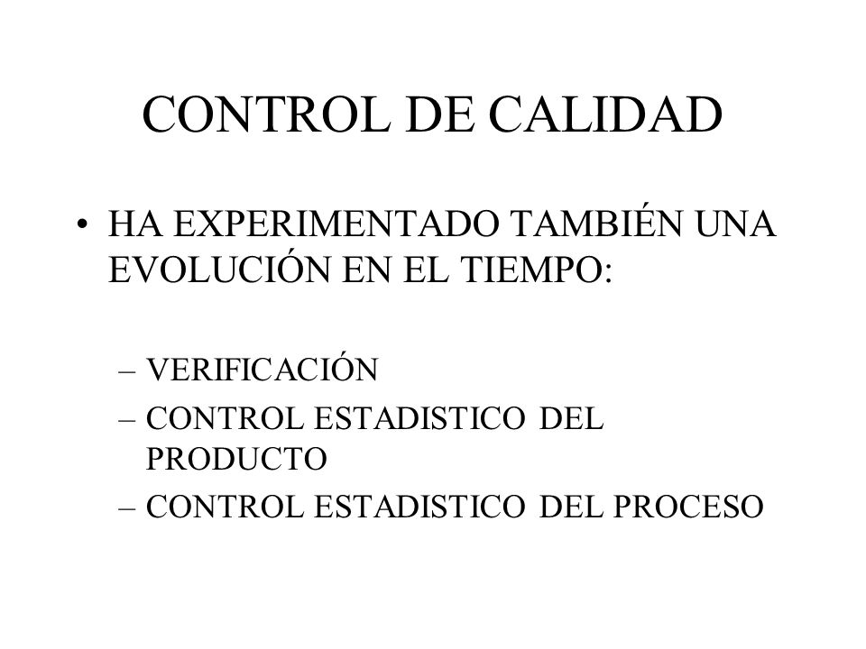 CONTROL DE CALIDAD HA EXPERIMENTADO TAMBIÉN UNA EVOLUCIÓN EN EL TIEMPO: VERIFICACIÓN. CONTROL ESTADISTICO DEL PRODUCTO.