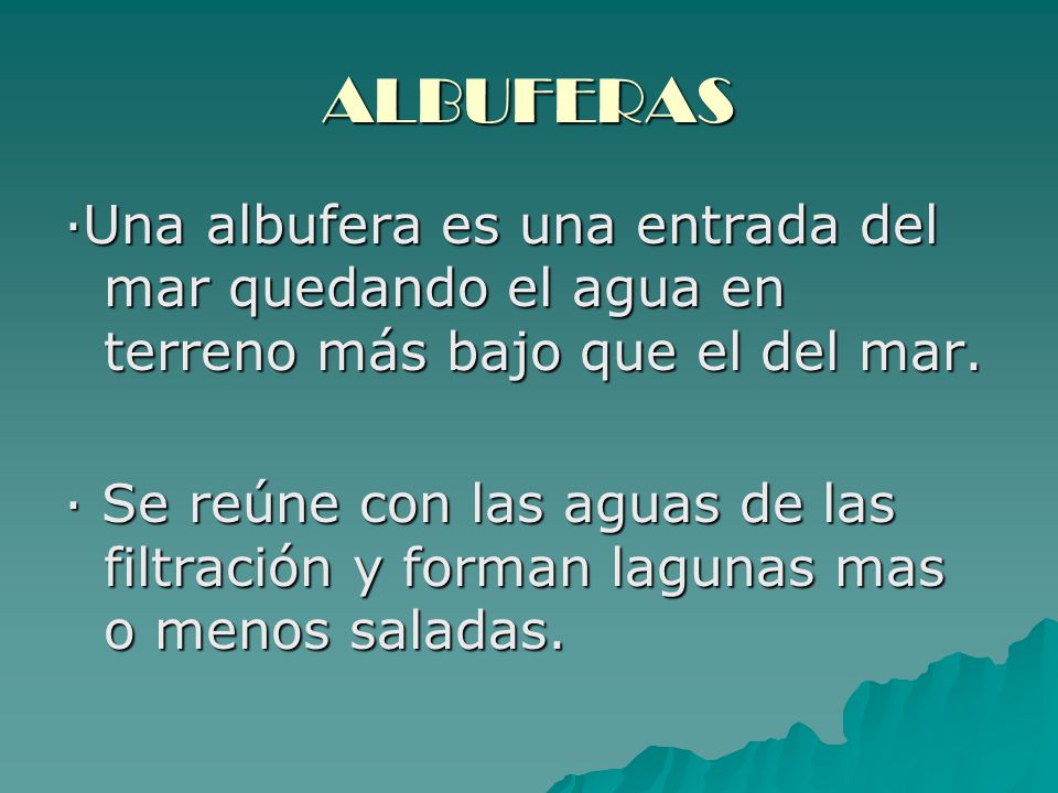 ALBUFERAS ·Una albufera es una entrada del mar quedando el agua en terreno más bajo que el del mar.