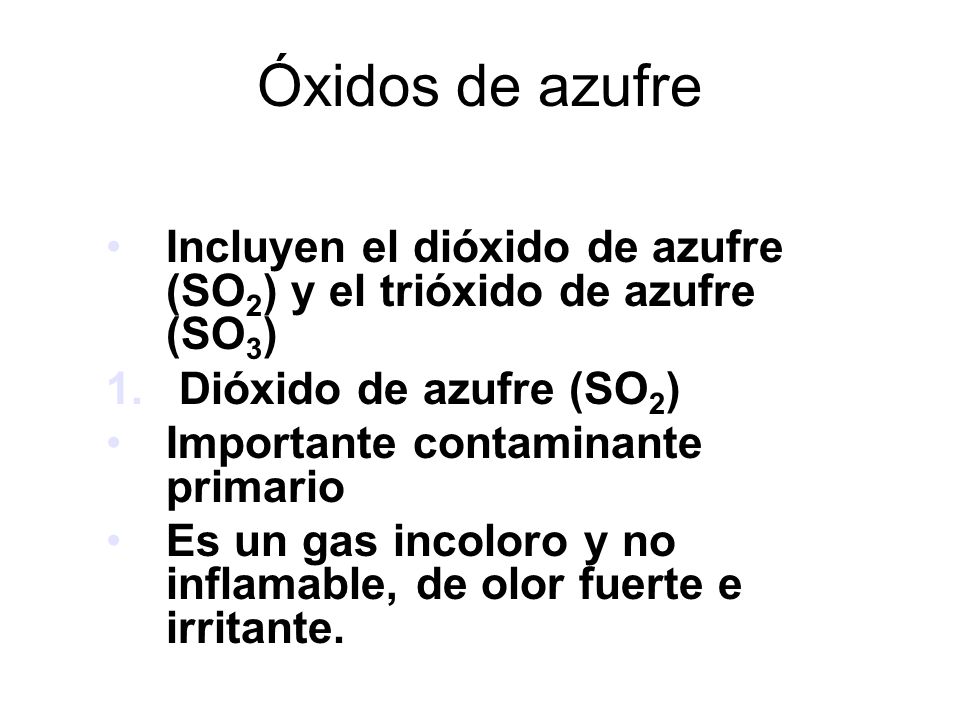 Óxidos de azufre Incluyen el dióxido de azufre (SO2) y el trióxido de azufre (SO3) Dióxido de azufre (SO2)