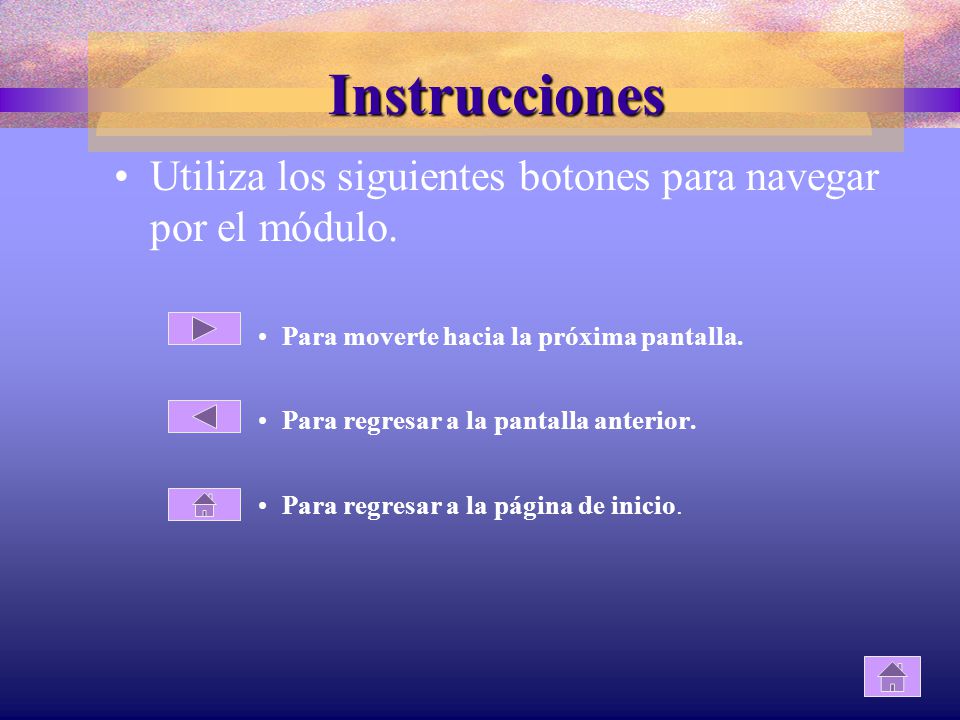Instrucciones Utiliza los siguientes botones para navegar por el módulo. Para moverte hacia la próxima pantalla.