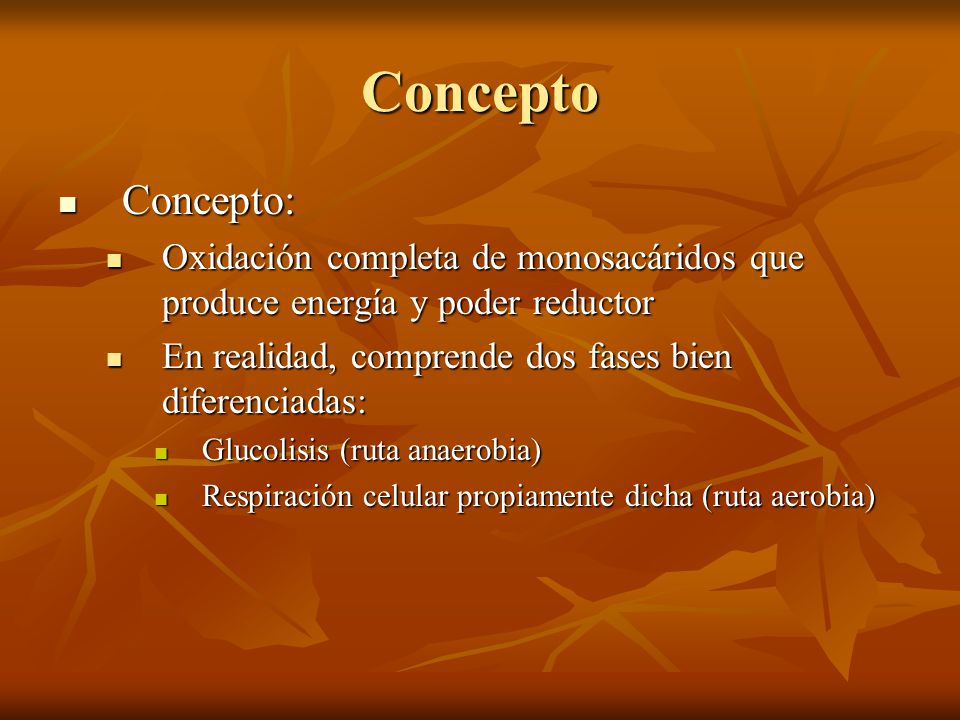 Concepto Concepto: Oxidación completa de monosacáridos que produce energía y poder reductor. En realidad, comprende dos fases bien diferenciadas:
