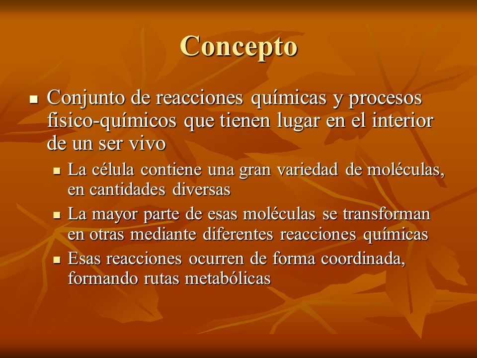 Concepto Conjunto de reacciones químicas y procesos fisico-químicos que tienen lugar en el interior de un ser vivo.