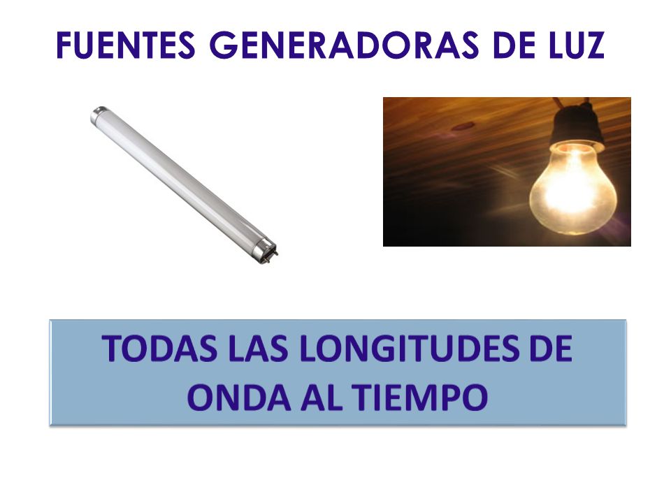 FUENTES GENERADORAS DE LUZ TODAS LAS LONGITUDES DE ONDA AL TIEMPO