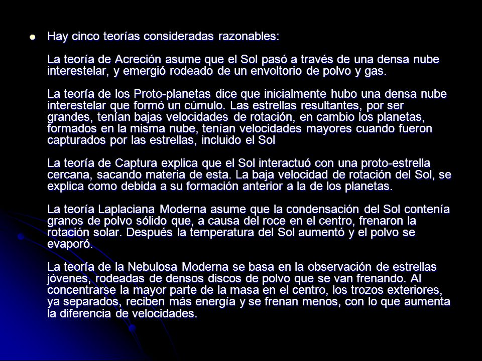 Hay cinco teorías consideradas razonables: La teoría de Acreción asume que el Sol pasó a través de una densa nube interestelar, y emergió rodeado de un envoltorio de polvo y gas.