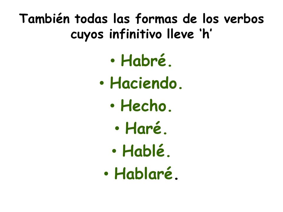 También todas las formas de los verbos cuyos infinitivo lleve ‘h’