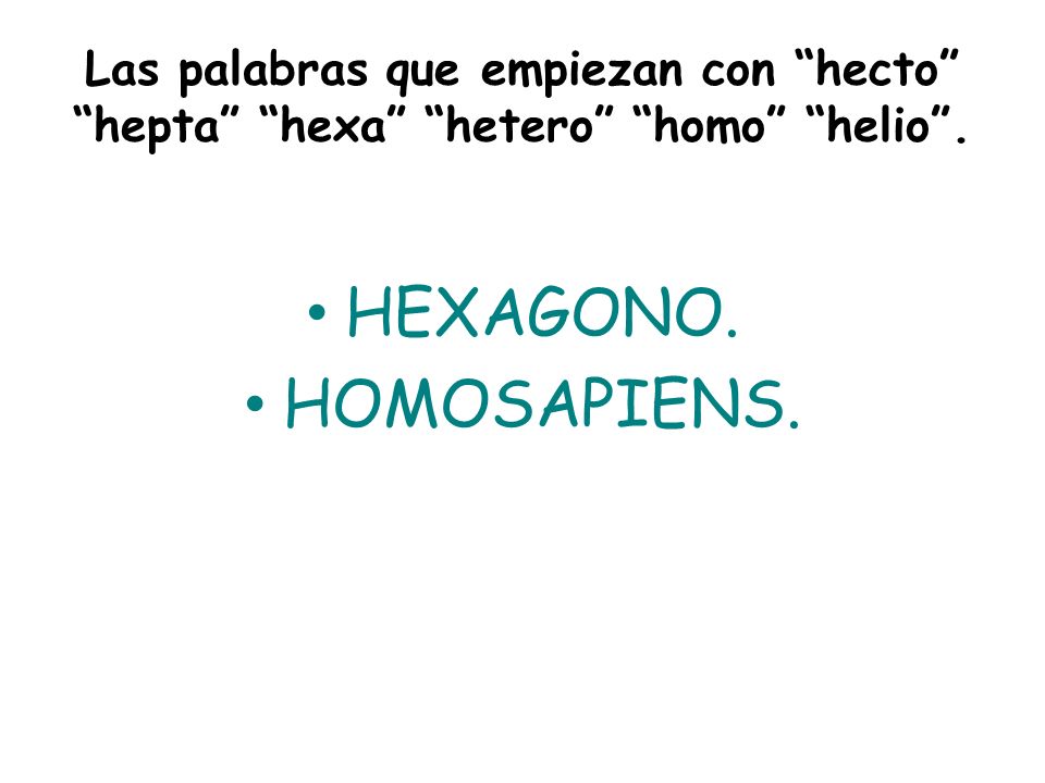 Las palabras que empiezan con hecto hepta hexa hetero homo helio .