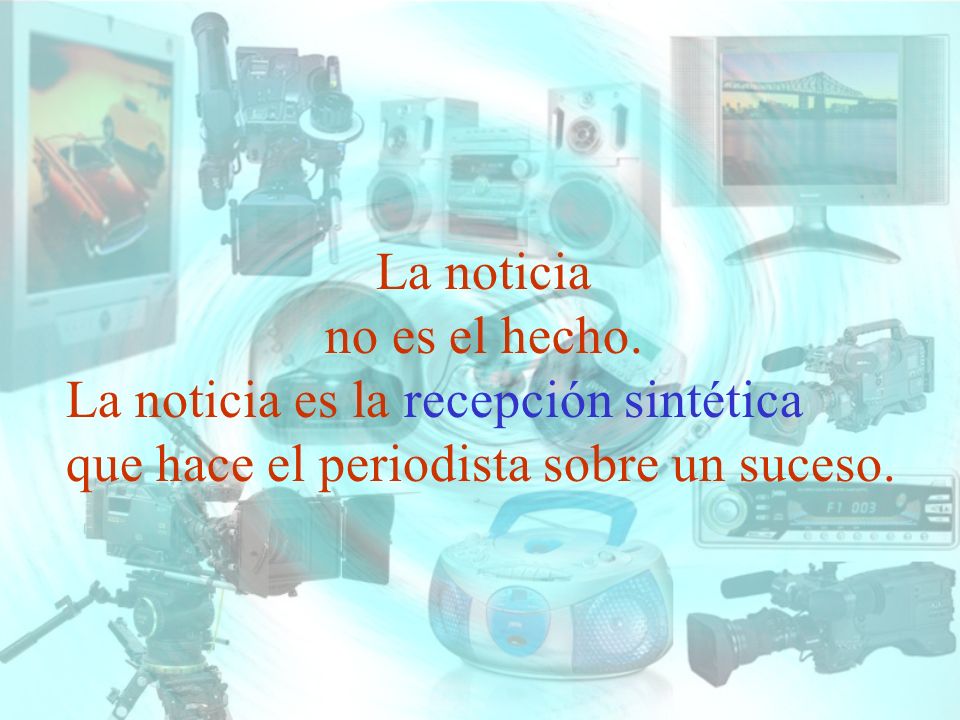 La noticia no es el hecho. La noticia es la recepción sintética.
