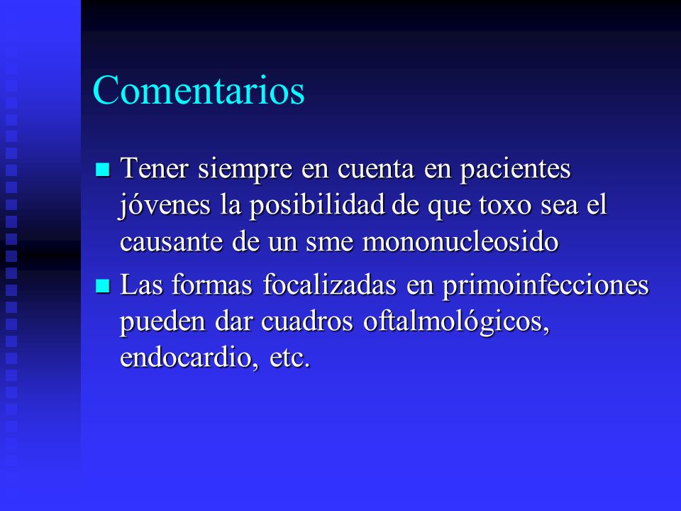 Comentarios Tener siempre en cuenta en pacientes jóvenes la posibilidad de que toxo sea el causante de un sme mononucleosido.