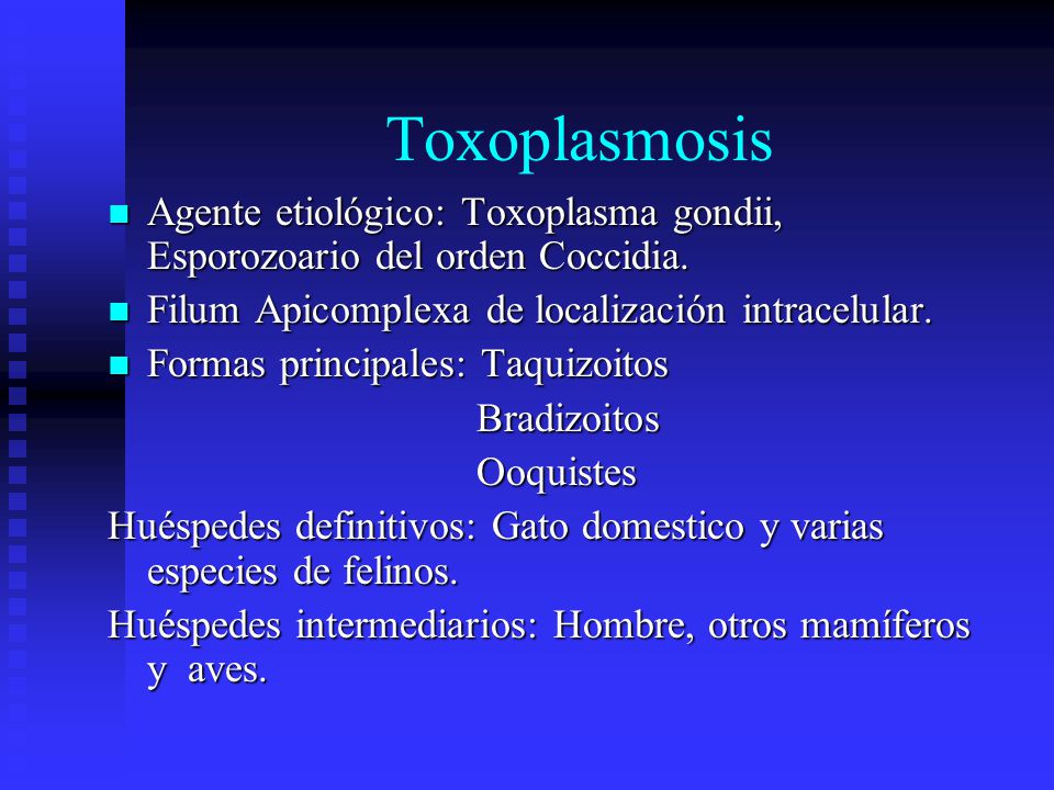 Toxoplasmosis Agente etiológico: Toxoplasma gondii, Esporozoario del orden Coccidia. Filum Apicomplexa de localización intracelular.