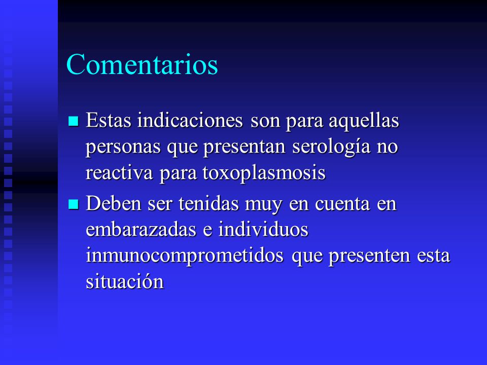 Comentarios Estas indicaciones son para aquellas personas que presentan serología no reactiva para toxoplasmosis.
