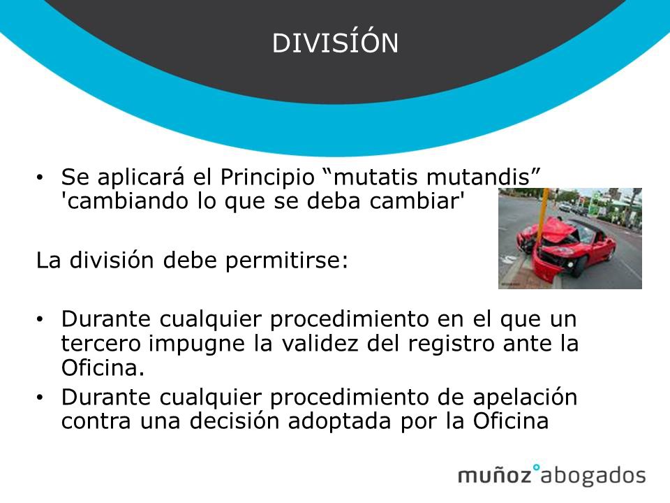 DIVISÍÓN Se aplicará el Principio mutatis mutandis cambiando lo que se deba cambiar La división debe permitirse: