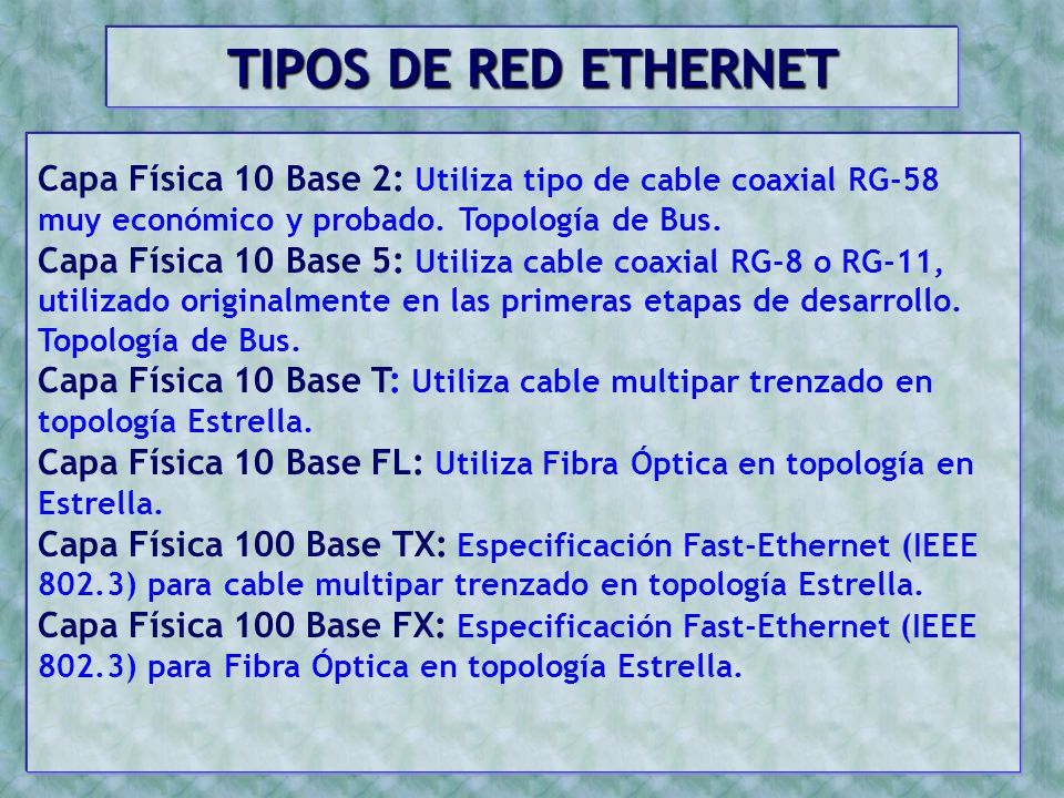 TIPOS DE RED ETHERNET Capa Física 10 Base 2: Utiliza tipo de cable coaxial RG-58 muy económico y probado. Topología de Bus.