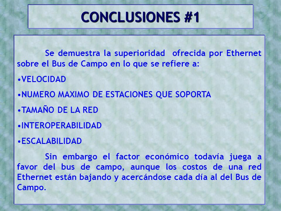 CONCLUSIONES #1 Se demuestra la superioridad ofrecida por Ethernet sobre el Bus de Campo en lo que se refiere a: